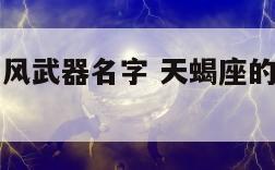 天蝎座的古风武器名字 天蝎座的武器和超能力