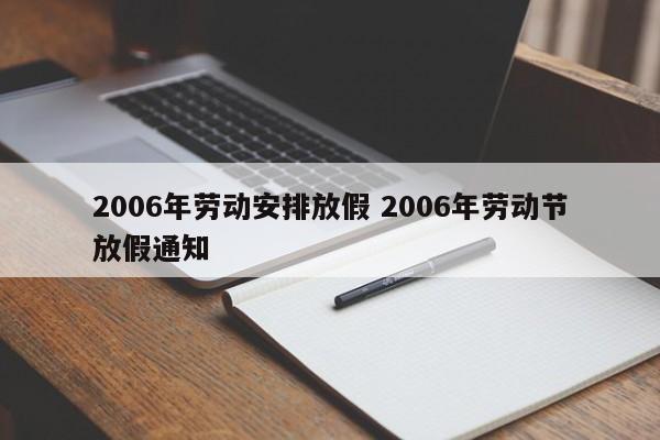 2006年劳动安排放假 2006年劳动节放假通知