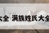 满族现姓氏大全 满族姓氏大全及意思 文库