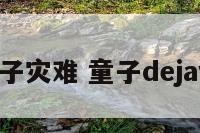 童子灾难 童子dejavu