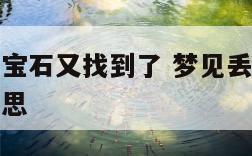 梦见丢了的宝石又找到了 梦见丢了的宝石又找到了啥意思